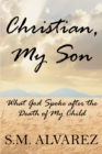 Christian, My Son : What God Spoke after the Death of My Child - eBook