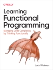 Learning Functional Programming : Managing Code Complexity by Thinking Functionally - Book