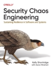 Security Chaos Engineering : Developing Resilience and Safety at Speed and Scale - Book
