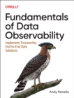Fundamentals of Data Observability : Implement Trustworthy End-To-End Data Solutions - Book