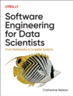 Software Engineering for Data Scientists : From Notebooks to Scalable Systems - Book
