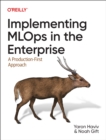 Implementing MLOps in the Enterprise : A Production-First Approach - Book