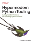 Hypermodern Python Tooling : Building Reliable Workflows for an Evolving Python Ecosystem - Book