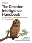 The Decision Intelligence Handbook : Practical Steps for Evidence-Based Decisions in a Complex World - Book