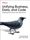 Unifying Business, Data, and Code : Designing Data Products with Json Schema - Book