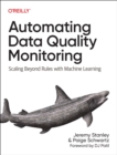 Automating Data Quality Monitoring at Scale : Scaling Beyond Rules with Machine Learning - Book