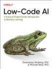 Low-Code AI : A Practical Project-Driven Introduction to Machine Learning - Book