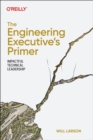 The Engineering Executive's Primer : Impactful Technical Leadership - Book