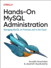 Hands-On MySQL Administration : Managing MySQL on Premises and in the Cloud - Book