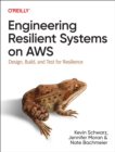 Engineering Resilient Systems on AWS : Design, Build, and Test for Resilience - Book