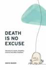 Death Is No Excuse : Planning for Death, Disability, Divorce and Other Disasters - Book