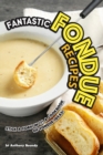 Fantastic Fondue Recipes : Stick a Fork in It! A Cookbook of Fondue Ideas! - Book