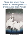 Wall Art Made Easy : Ready to Frame Japanese Woodblock Bird Prints: 30 Beautiful Images to Transform Your Home - Book