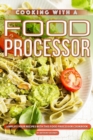 Cooking with A Food Processor : Simplify Your Recipes with This Food Processor Cookbook - Book