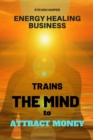 Energy Healing Business : Trains the Mind to Attract Money - Book