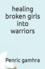 healing broken girls into warriors - Book