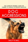 Dog Aggressions : The Complete Training Guide For Owners To Manage Aggressive Behavior - Book