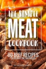 The Simple Meat Cookbook : 30 Beef Recipes to Delight the Tastebuds - Book