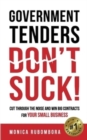 Government Tenders (Don't) Suck! : Cut Through the Noise and Win Big Contracts for Your Small Business - Book
