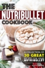 The Nutribullet Cookbook : A Collection of 30 Great Recipes for Your Nutribullet - Book