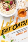 Let's Eat Oats! : Oatstanding Breakfast Recipes - Wake Up to National Oatmeal Day - Book