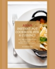 Instant Pot Asian Cookbook with 6 Asia Countries Cuisine : Fast and Easy Preparation of Asian cuisine with readily found ingredients - Book