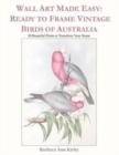 Wall Art Made Easy : Ready to Frame Vintage Birds of Australia: 30 Beautiful Prints to Transform Your Home - Book