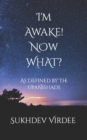 I'm Awake! Now What? : As Defined By The Upanishads - Book