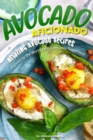 Avocado Aficionado : Amazing Avocado Recipes - Inspired by the World's Most Versatile Superfood - Book