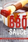 BBQ Sauce Recipe Book : The Ultimate Homemade Barbecue Sauce Cookbook - Book