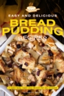 Easy and Delicious Bread Pudding Recipes : A super tasty, super easy dessert for any occasion - Book