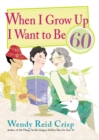 When I Grow Up I Want to Be 60 - eBook