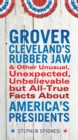 Grover Cleveland's Rubber Jaw and Other Unusual, Unexpected, Unbelievable but All-True Facts About America's Presidents - eBook