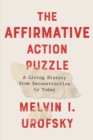 The Affirmative Action Puzzle : A Living History from Reconstruction to Today - Book