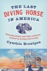 The Last Diving Horse in America : Rescuing Gamal and Other Animals--Lessons in Living and Loving - Book