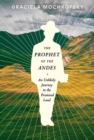 The Prophet of the Andes : An Unlikely Journey to the Promised Land  - Book