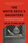 The White Devil's Daughters : The Women Who Fought Slavery in San Francisco's Chinatown - Book