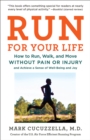 Run For Your Life : How to Run, Walk, and Move Without Pain or Injury and Achieve a Sense of Well-Being and Joy - Book