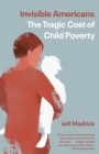 Invisible Americans : The Tragic Cost of Child Poverty  - Book