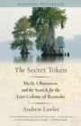 The Secret Token : Obsession, Deceit, and the Search for the Lost Colony of Roanoke - Book
