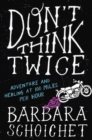 Don't Think Twice : Adventure and Healing at 100 Miles Per Hour - Book