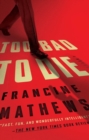 Too Bad To Die : A Novel - Book