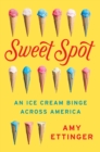 Sweet Spot : An Ice Cream Binge Across America - Book