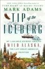 Tip Of The Iceberg : My 3,000-Mile Journey Around Wild Alaska, the Last Great American Frontier - Book