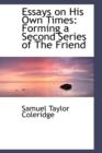 Essays on His Own Times : Forming a Second Series of the Friend - Book