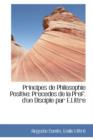 Principes de Philosophie Positive : Precedes de La Pref. D'Un Disciple Par E.Littre - Book
