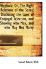 Wedlock : Or, the Right Relations of the Sexes: Disclosing the Laws of Conjugal Selection, and Showin - Book