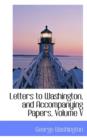 Letters to Washington, and Accompanying Papers, Volume V - Book