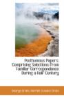 Posthumous Papers : Comprising Selections from Familiar Correspondence During a Half Century - Book