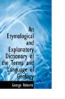 An Etymological and Explanatory Dictionary of the Terms and Language of Geology - Book